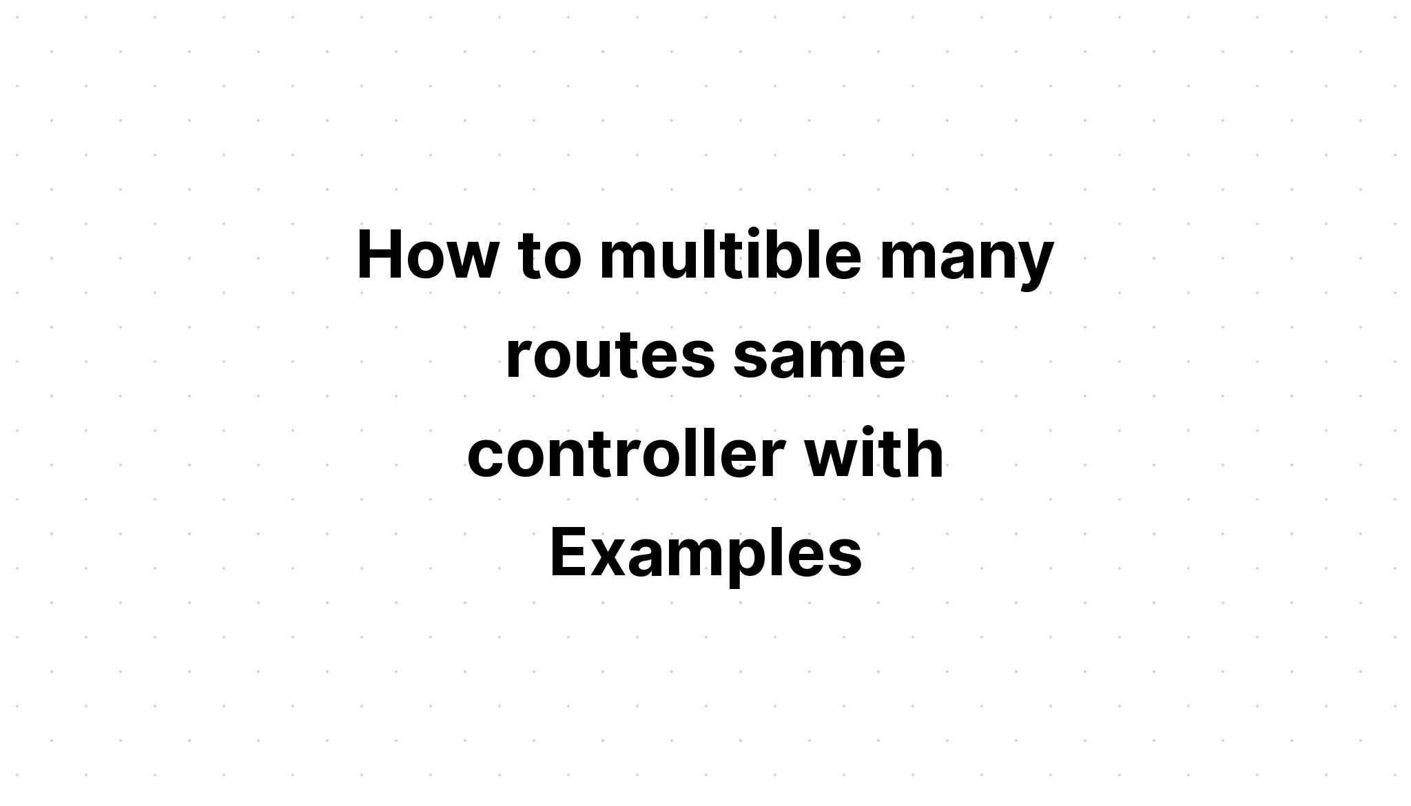 Cara melipatgandakan banyak rute pengontrol yang sama dengan Contoh